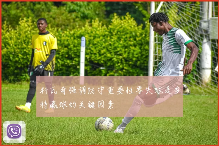 科瓦奇强调防守重要性零失球是多特赢球的关键因素